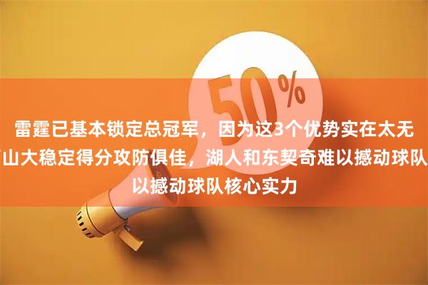 雷霆已基本锁定总冠军，因为这3个优势实在太无敌，亚历山大稳定得分攻防俱佳，湖人和东契奇难以撼动球队核心实力